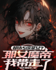 《都选S级圣女？那女魔帝我带走了》TXT下载（1-253）作者：我不是团长