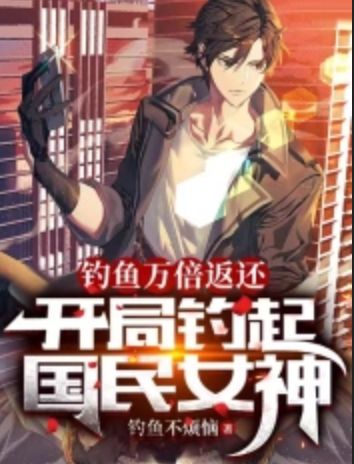 《钓鱼万倍返还，开局钓起国民女神》TXT下载（1-417）作者：钓鱼不烦恼
